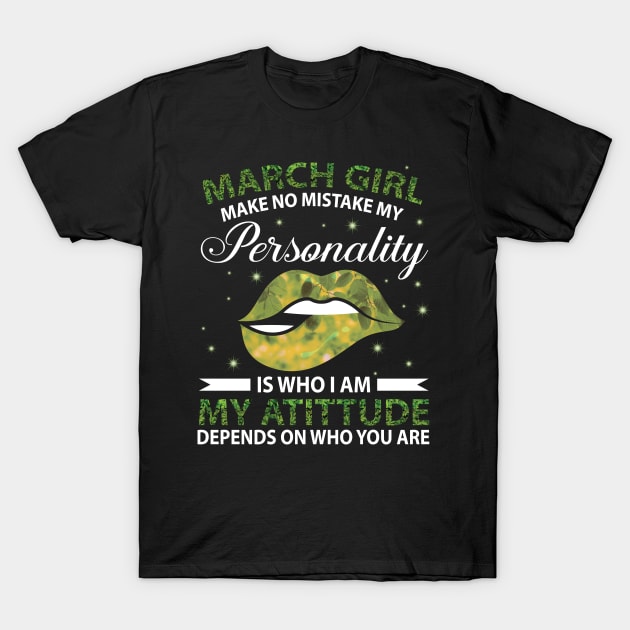 March Girl Make No Mistake My Personality Is Who I Am My Atittude Depends On Who You Are Birthday T-Shirt by bakhanh123